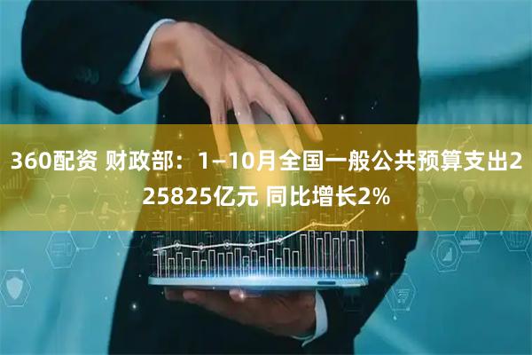 360配资 财政部：1—10月全国一般公共预算支出225825亿元 同比增长2%